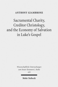 Abbildung von: Sacramental Charity, Creditor Christology, and the Economy of Salvation in Luke's Gospel - Mohr Siebeck