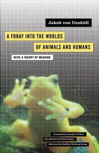 Enlarge image Cover: A Foray Into the Worlds of Animals and Humans - University of Minnesota Press