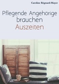 Cover: Pflegende Angeh&ouml;rige brauchen Auszeiten - BoD - Books on Demand