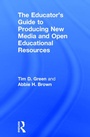 Cover: The Educator's Guide to Producing New Media and Open Educational Resources - Routledge