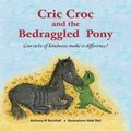 Cover: Cric Croc and the Bedraggled Pony: Can Acts of Kindness Make a Difference? 2017 - Cric Croc Enterprises