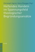 Cover: Helfendes Handeln im Spannungsfeld theologischer Begr&uuml;ndungsans&auml;tze - Theologischer Verlag Z&uuml;rich