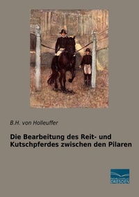 Abbildung von: Die Bearbeitung des Reit- und Kutschpferdes zwischen den Pilaren - Fachbuchverlag-Dresden