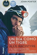 Cover: Un d&iacute;a como un tigre : Alex Nacintyre y el nacimiento del alpinismo ligero y r&aacute;pido - Ediciones Desnivel, S. L