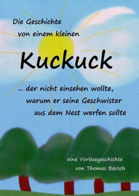 Abbildung von: Die Geschichte von einem kleinen Kuckuck, der nicht einsehen wollte, warum er seine Geschwister aus dem Nest werfen sollte - epubli