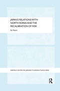 Cover: Japan's Relations with North Korea and the Recalibration of Risk - Routledge