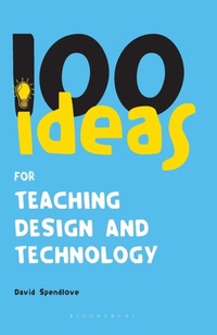 Enlarge image Cover: 100 Ideas for Teaching Design and Technology - Continuum International Publishing Group Ltd.