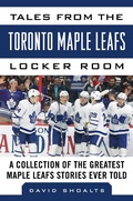 Cover: Tales from the Toronto Maple Leafs Locker Room - Sports Publishing LLC