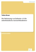 Cover: Die Bedeutung von Industrie 4.0 f&uuml;r mittelst&auml;ndische Automobilzulieferer - diplom.de