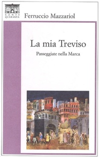Abbildung von: La mia Treviso. Passeggiate nella Marca - Santi Quaranta