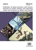 Cover: Collection of Good Practices and Lessons Learned on Target Setting and Reporting Under the Protocol on Water and Health - United Nations