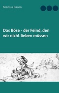 Cover: Das B&ouml;se - der Feind, den wir nicht lieben m&uuml;ssen - TWENTYSIX