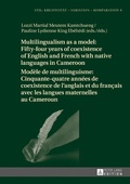 Cover: Multilingualism as a model: Fifty-four years of coexistence of English and French with native languages in Cameroon / Mod&egrave;le de multilinguisme : Cinquante-quatre ann&eacute;es de coexistence de l'anglais et du fran&ccedil;ais avec les langues maternelles au Cameroun - Peter Lang Verlag
