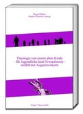 Cover: Theologie von einem alten Kinde - f&uuml;r Jugendliche (und Erwachsene) - erz&auml;hlt mit Augenzwinkern - Traugott Bautz