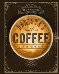Abbildung von: The Curious Barista's Guide to Coffee - Ryland Peters & Small