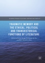 Cover: Traumatic Memory and the Ethical, Political and Transhistorical Functions of Literature - Palgrave Macmillan