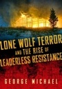 Cover: Lone Wolf Terror and the Rise of Leaderless Resistance - Naval Institute Press