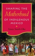 Cover: Shaping the Motherhood of Indigenous Mexico - Vanderbilt University Press