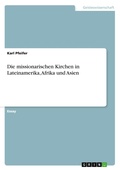 Cover: Die missionarischen Kirchen in Lateinamerika, Afrika und Asien - GRIN Verlag