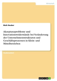 Abbildung von: Akzeptanzprobleme und Innovationswiderstaende bei Veraenderung der Unternehmensstrukturen und Geschaeftsprozessen in Klein- und Mittelbetrieben - GRIN Verlag