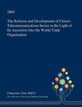 Cover: The Reforms and Development of China's Telecommunications Sector in the Light of Its Accession Into the World Trade Organization - Open Dissertation Press