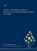 Cover: A Study of the Influence of Social Darwinism on the Ideas of History in China, 1895-1906 - Open Dissertation Press