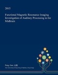 Cover: Functional Magnetic Resonance Imaging Investigation of Auditory Processing in the Midbrain - Open Dissertation Press