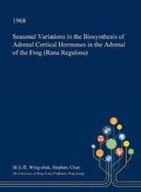 Abbildung von: Seasonal Variations in the Biosynthesis of Adrenal Cortical Hormones in the Adrenal of the Frog (Rana Regulosa) - Open Dissertation Press