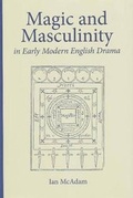 Cover: Magic and Masculinity in Early Modern English Drama - Duquesne University Press