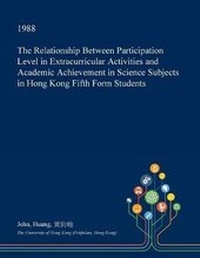 Enlarge image Cover: The Relationship Between Participation Level in Extracurricular Activities and Academic Achievement in Science Subjects in Hong Kong Fifth Form Students - Open Dissertation Press