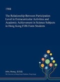 Cover: The Relationship Between Participation Level in Extracurricular Activities and Academic Achievement in Science Subjects in Hong Kong Fifth Form Students - Open Dissertation Press