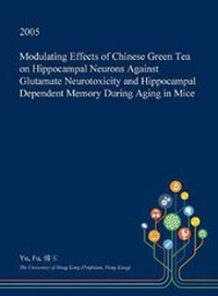 Abbildung von: Modulating Effects of Chinese Green Tea on Hippocampal Neurons Against Glutamate Neurotoxicity and Hippocampal Dependent Memory During Aging in Mice - Open Dissertation Press