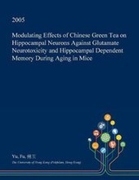 Abbildung von: Modulating Effects of Chinese Green Tea on Hippocampal Neurons Against Glutamate Neurotoxicity and Hippocampal Dependent Memory During Aging in Mice - Open Dissertation Press