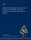 Cover: Induction and Regulation of Autoimmune Responses by Dendritic Cells Upon Interaction with Dying Cells in Murine Models - Open Dissertation Press