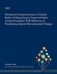 Enlarge image Cover: Mechanical Characterization of Granitic Rocks of Hong Kong by Improved Index Testing Procedures with Reference to Weathering Induced Microstructural Changes - Open Dissertation Press
