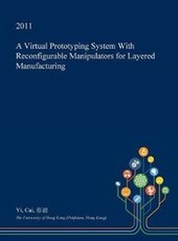 Enlarge image Cover: A Virtual Prototyping System with Reconfigurable Manipulators for Layered Manufacturing - Open Dissertation Press