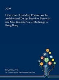 Enlarge image Cover: Limitation of Building Controls on the Architectural Design Based on Domestic and Non-Domestic Use of Buildings in Hong Kong - Open Dissertation Press