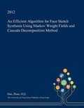 Cover: An Efficient Algorithm for Face Sketch Synthesis Using Markov Weight Fields and Cascade Decomposition Method - Open Dissertation Press