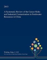 Enlarge image Cover: A Systematic Review of the Cancer Risks and Industrial Contamination in Freshwater Resources in China - Open Dissertation Press