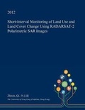 Cover: Short-Interval Monitoring of Land Use and Land Cover Change Using Radarsat-2 Polarimetric Sar Images - Open Dissertation Press