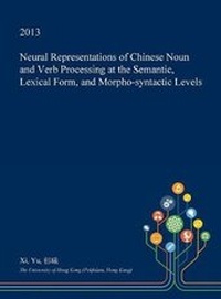 Enlarge image Cover: Neural Representations of Chinese Noun and Verb Processing at the Semantic, Lexical Form, and Morpho-Syntactic Levels - Open Dissertation Press