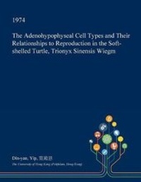 Abbildung von: The Adenohypophyseal Cell Types and Their Relationships to Reproduction in the Soft-Shelled Turtle, Trionyx Sinensis Wiegm - Open Dissertation Press