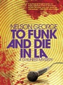 Cover: To Funk and Die in LA - Akashic Books,U.S.