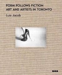 Enlarge image Cover: Form Follows Fiction: Art and Artists in Toronto - Black Dog Press