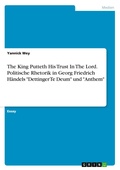Cover: The King Putteth His Trust In The Lord. Politische Rhetorik in Georg Friedrich Haendels "Dettinger Te Deum" und "Anthem" - GRIN Verlag