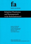Cover: Religi&ouml;ser Pluralismus und Deutungsmacht in der Reformationszeit - Freie Akademie