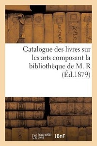Abbildung von: Catalogue Des Livres Sur Les Arts Composant La Bibliotheque de M. R - Hachette Livre - Bnf