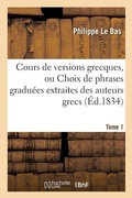 Cover: Cours de Versions Grecques, Ou Choix de Phrases Graduees Extraites Des Auteurs Grecs Tome 1 - Hachette Livre - Bnf