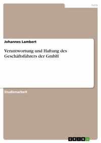 Abbildung von: Verantwortung und Haftung des Geschäftsführers der GmbH - GRIN Verlag