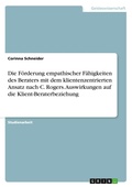 Cover: Die Foerderung empathischer Faehigkeiten des Beraters mit dem klientenzentrierten Ansatz nach C. Rogers. Auswirkungen auf die Klient-Beraterbeziehung - GRIN Verlag